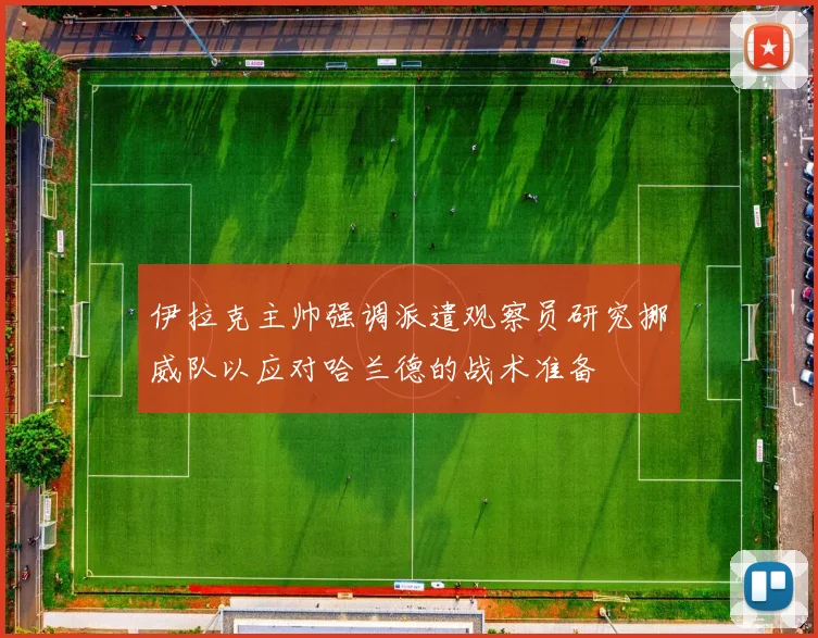 伊拉克主帅强调派遣观察员研究挪威队以应对哈兰德的战术准备