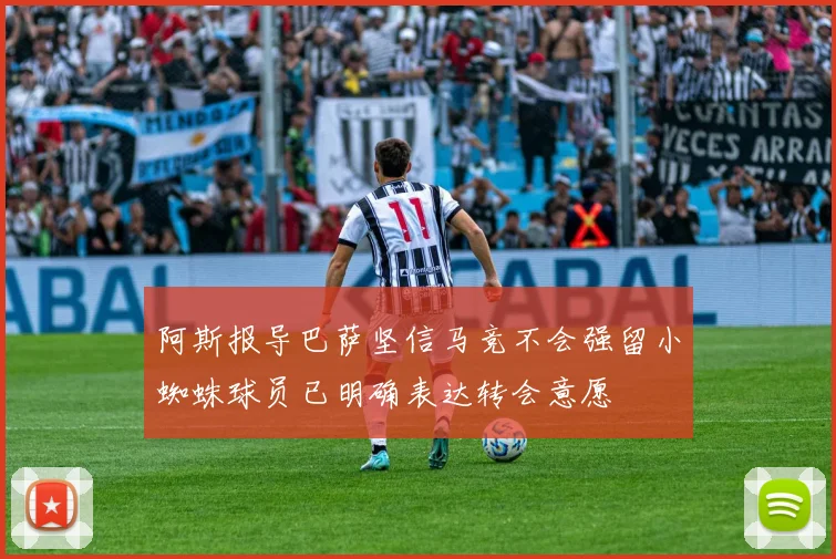 阿斯报导巴萨坚信马竞不会强留小蜘蛛球员已明确表达转会意愿