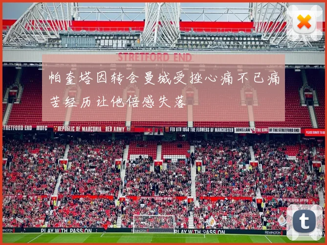 帕奎塔因转会曼城受挫心痛不已痛苦经历让他倍感失落
